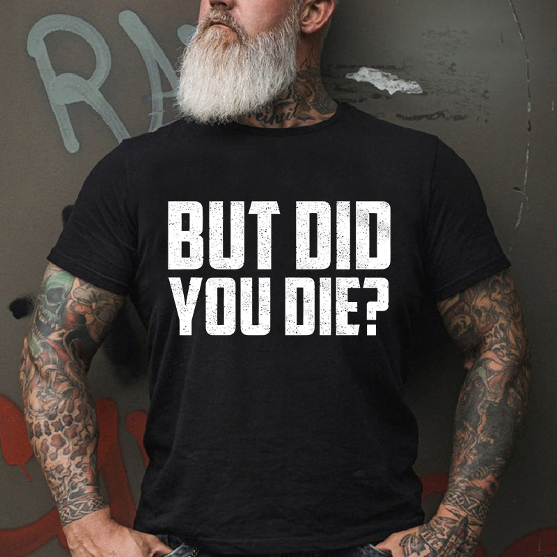 But Did You Die? T-shirt