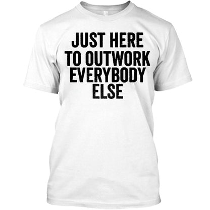 Just Here To Outwork Everybody Else Printed Mens Cotton T-shirt Sold Out