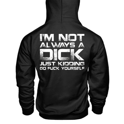 I'm Not Always A Dick Just Kidding Go Fuck Yourself Men's Hoodie