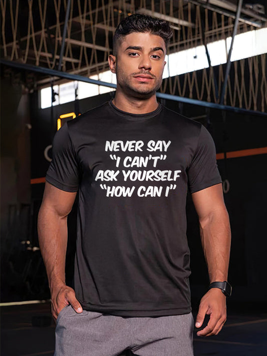 Never Say "I Can't" Ask Yourself "How Can I" Printed T-shirt