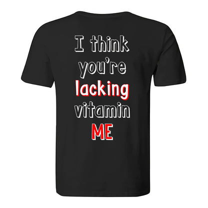 I Think You're Lacking Vitamin Me Printed T-shirt