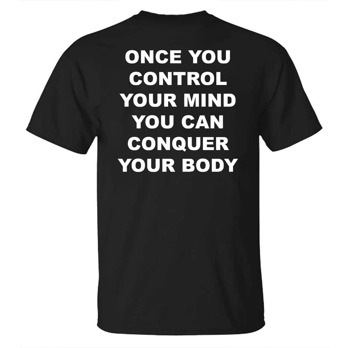 Once You Control Your Mind You Can Conquer Your Body Printed T-shirt