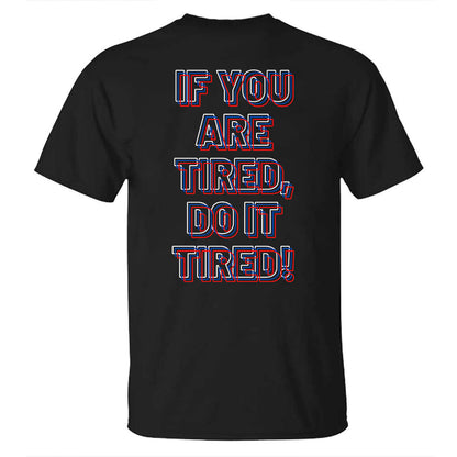 If You Are Tired Do It Tired Printed T-shirt