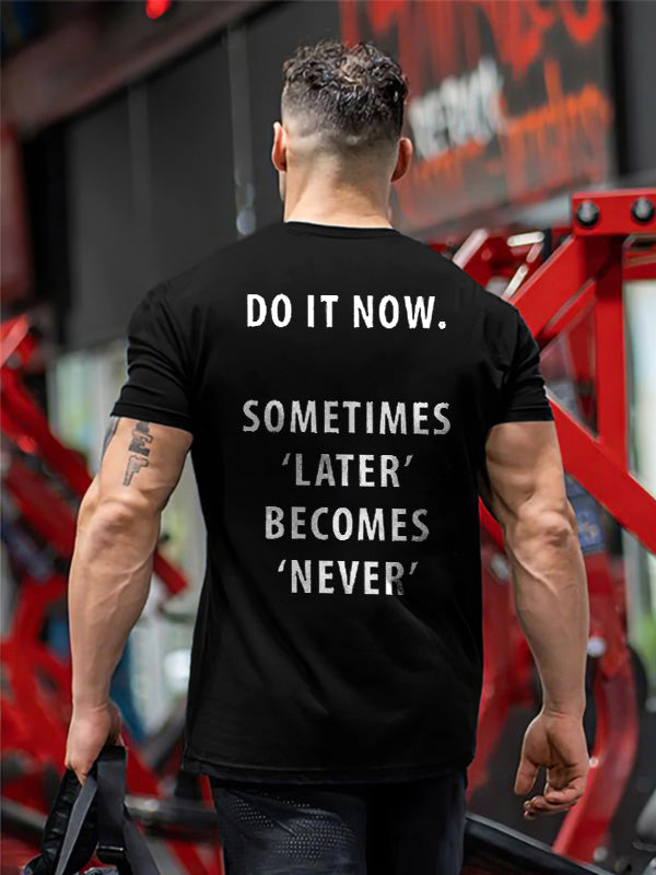 Do It Now. Sometimes 'Later' Become 'Never'  Printed T-shirt