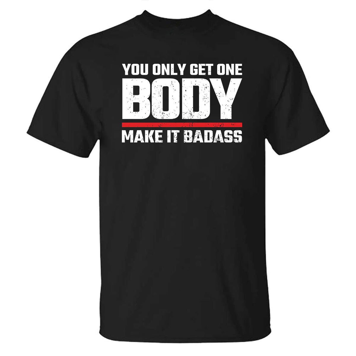 You Only Get One Body Make It Badass Printed T-shirt