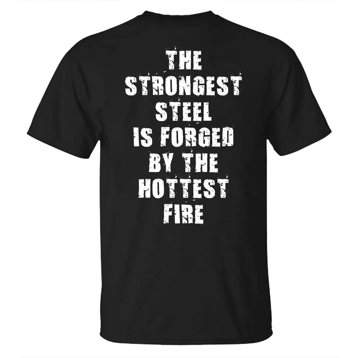 The Strongest Steel Is Forged By The Hottest Fire Printed T-shirt