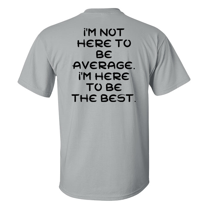 I'm Not Here To Be Average. I'm Here To Be the Best Printed Men's T-shirt