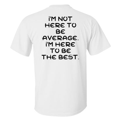 I'm Not Here To Be Average. I'm Here To Be the Best Printed Men's T-shirt