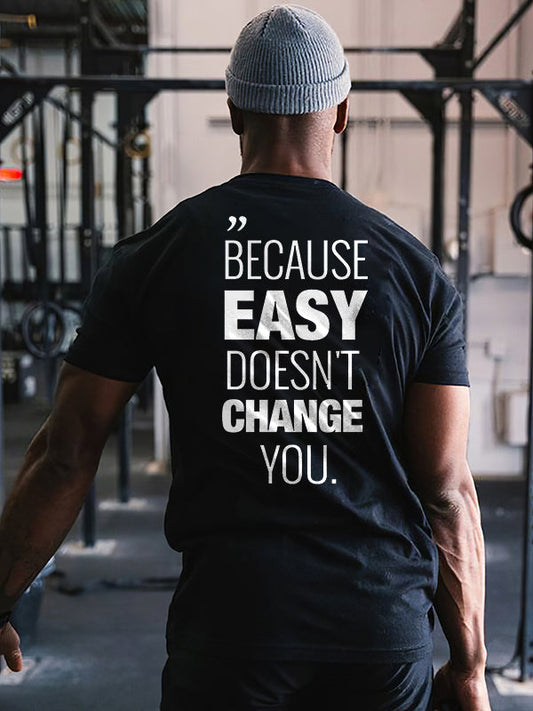 Because Easy Doesn't Change You Printed Men's T-shirt