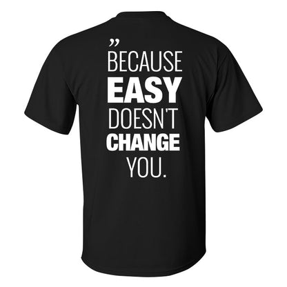 Because Easy Doesn't Change You Printed Men's T-shirt