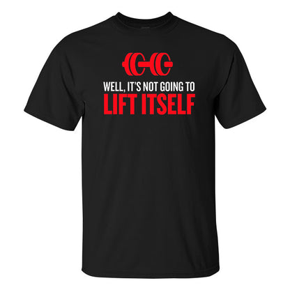 Well, It's Not Going To Lift Itself Printed Men's T-shirt