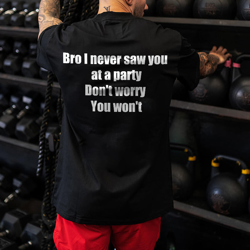 Bro I Never Saw You At A Party Don't Worry You Won't Printed Men's T-shirt