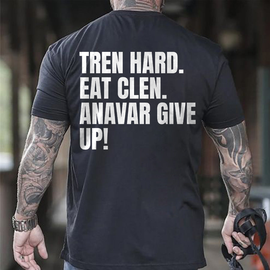 Tren Hard. Eat Clen. Anavar Give Up! Printed Men's T-shirt