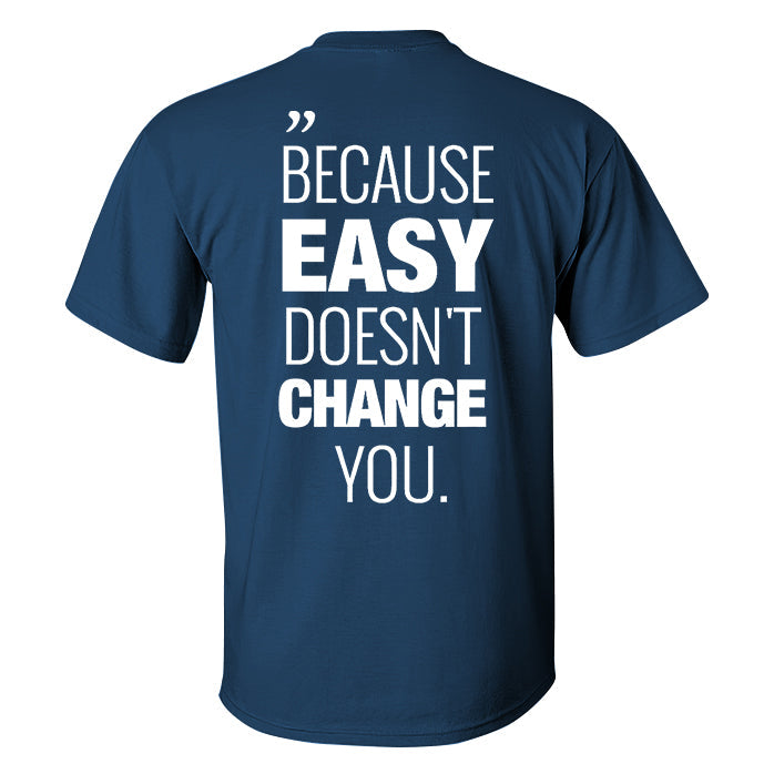 Because Easy Doesn't Change You Printed Men's T-shirt