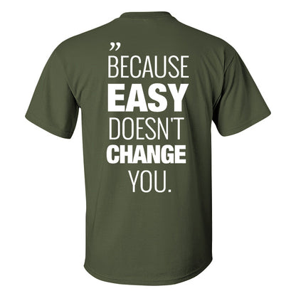 Because Easy Doesn't Change You Printed Men's T-shirt