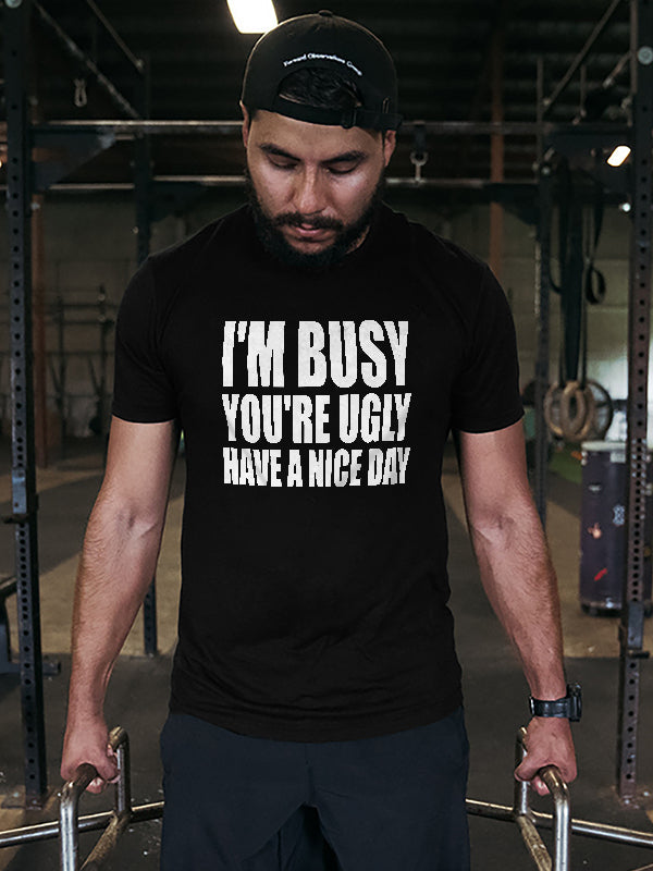 I'm Busy You're Ugly Have A Nice Day Print Men's T-shirt