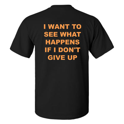 I Want To See What Happens If I Don't Give Up Printed Men's T-shirt