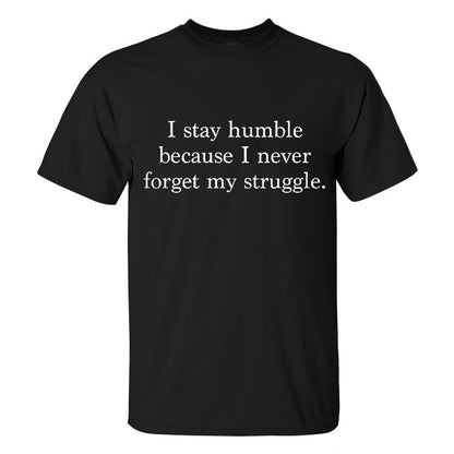 I Stay Humble Because I Never Forget My Struggle Printed Men's T-shirt