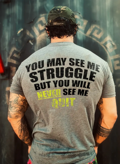 You may see me struggle but you will never see me quit Print Men's T-shirt