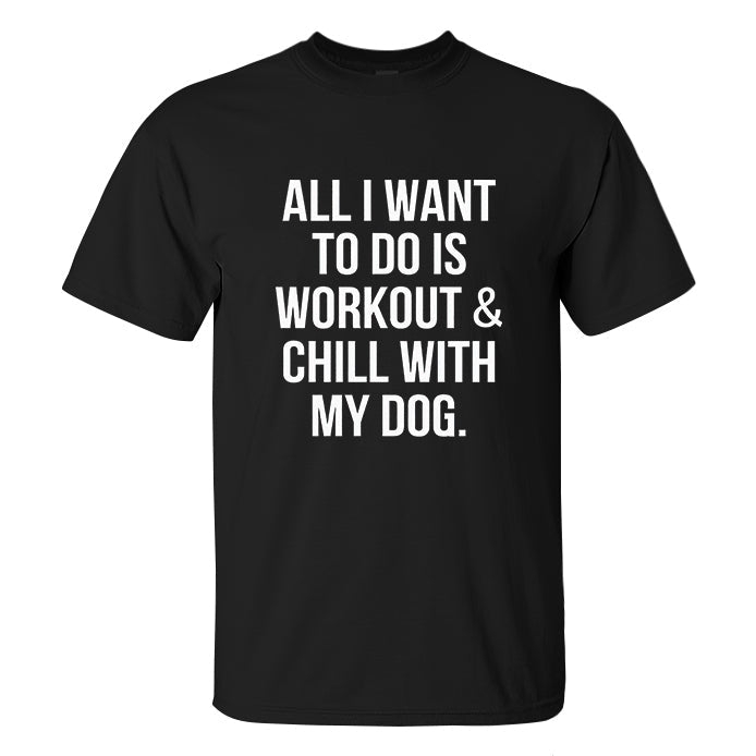 All I Want To Do Is Workout & Chill With My Dog Printed Men's T-shirt