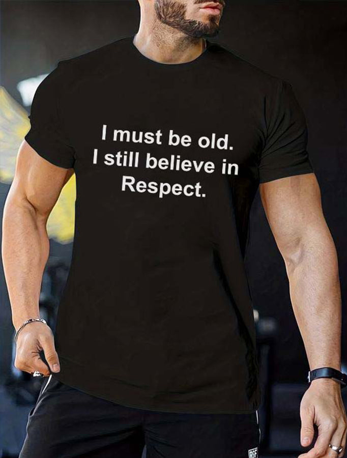 I Must Be Old. I Still Believe In Respect Printed Men's T-shirt