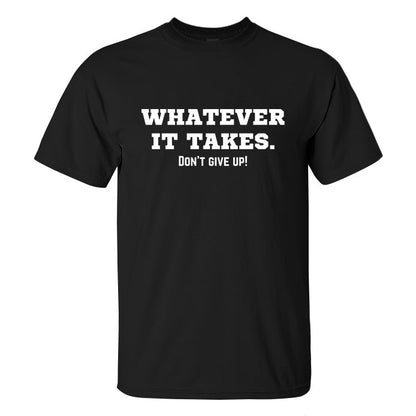 Whatever It Takes. Don't Give Up Printed Men's T-shirt