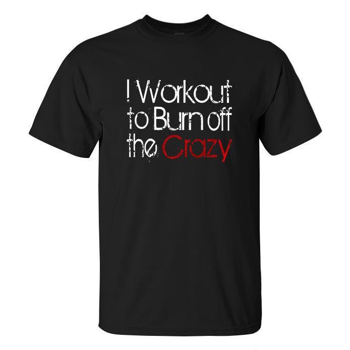 I Workout To Burn Off The Crazy Printed Men's T-shirt