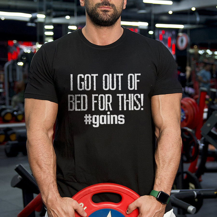 I Got Out Of Bed For This! #Gains Printed Men's T-shirts