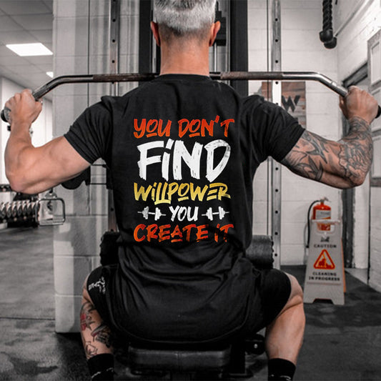 You Don't Find Willpower, You Create It Printed Men's T-shirts