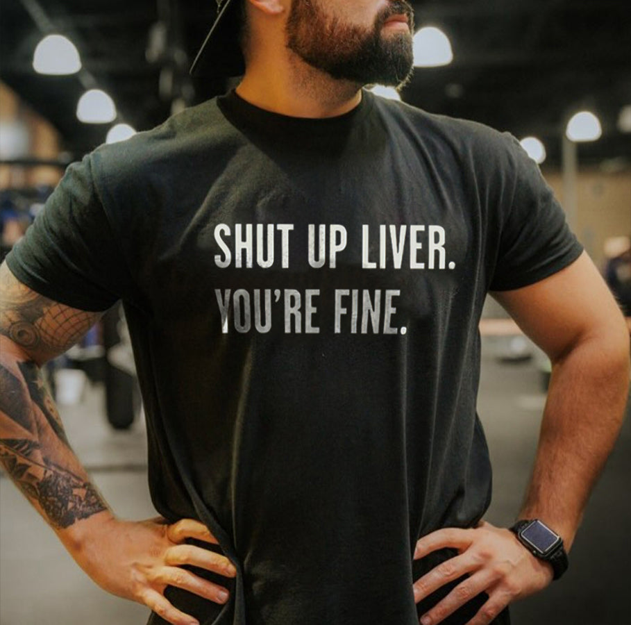 Shut Up Liver. You're Fine Printed Men's T-shirt