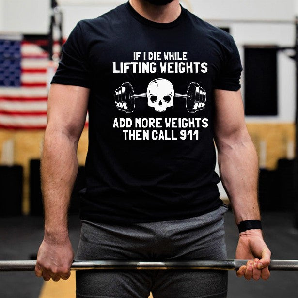 If I Die While Lifting Weights Add More Weights Printed Men's T-shirts