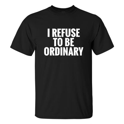 I Refuse To Be Ordinary Printed Men's T-shirt