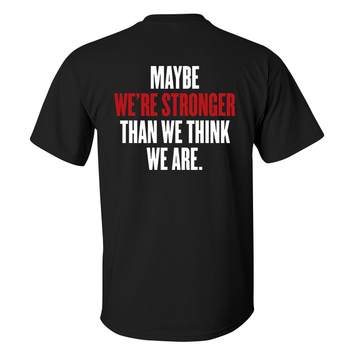 Maybe We're Stronger Than We Think We Are Printed Men's T-shirt