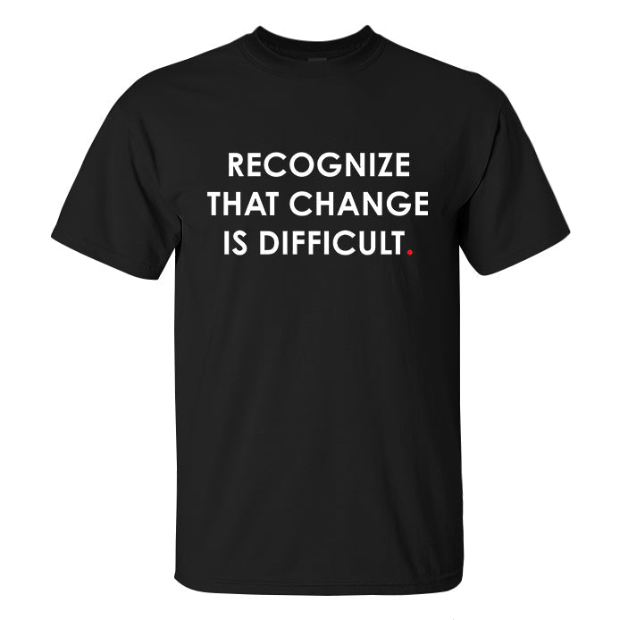 Recognize That Change Is Difficult Printed Men's T-shirt