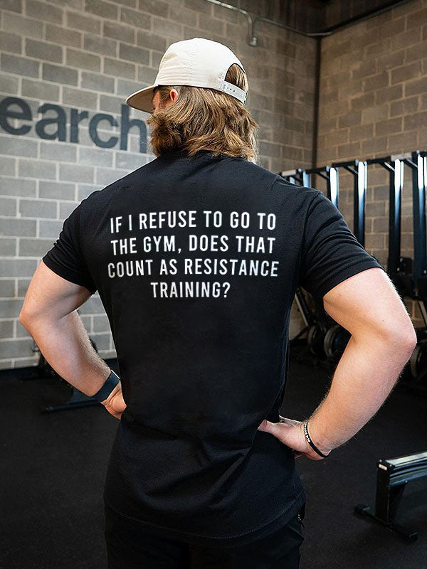 If I Refuse To Go To The Gym, Does That Count As Resistance Training Printed Men's T-shirt