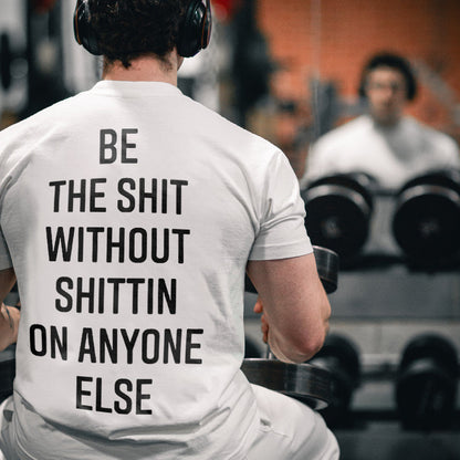 Be The Shit Without Shittin On Anyone Else Printed Men's T-Shirt