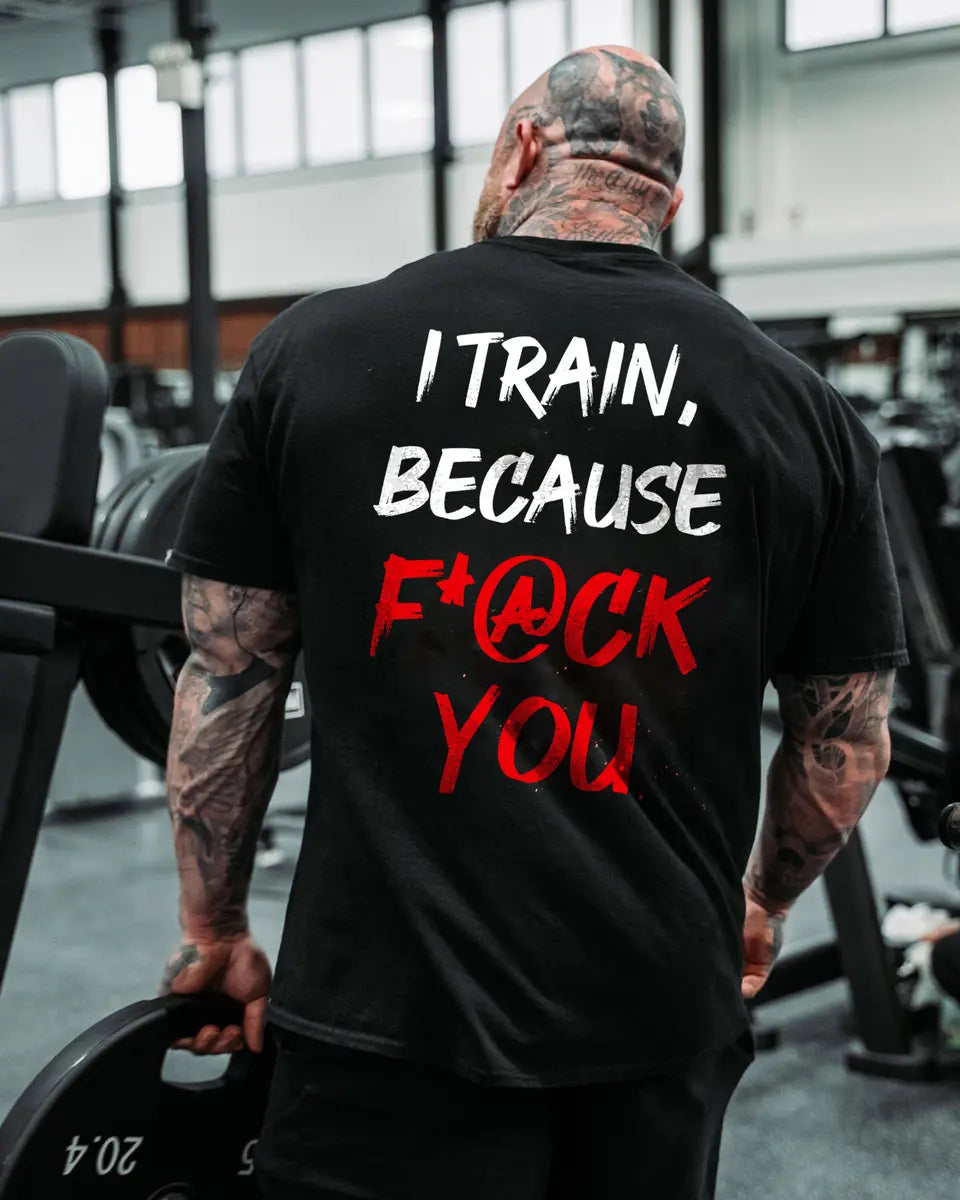 I Train ,Because F*ck You   Printed Casual Men's T-shirt