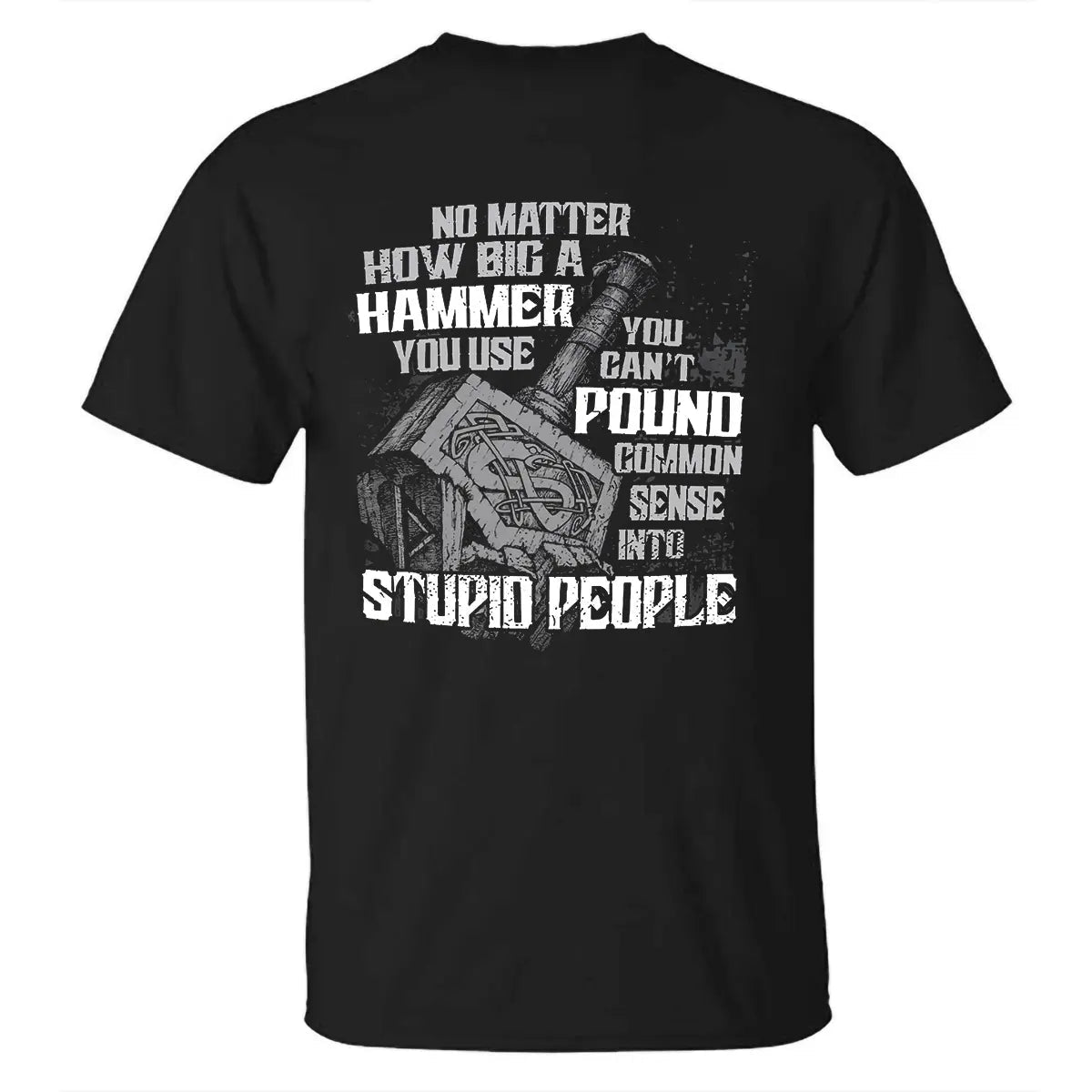 Viking No Matter How Big A Hammer You Use You Can't Pound Common Sense Into Stupid People Printed Men's T-shirt