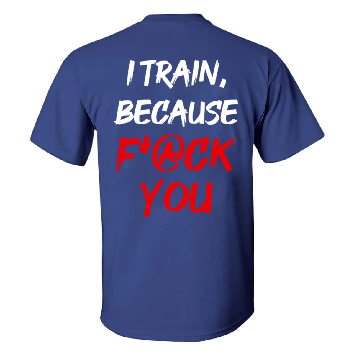 I Train ,Because F*ck You   Printed Casual Men's T-shirt