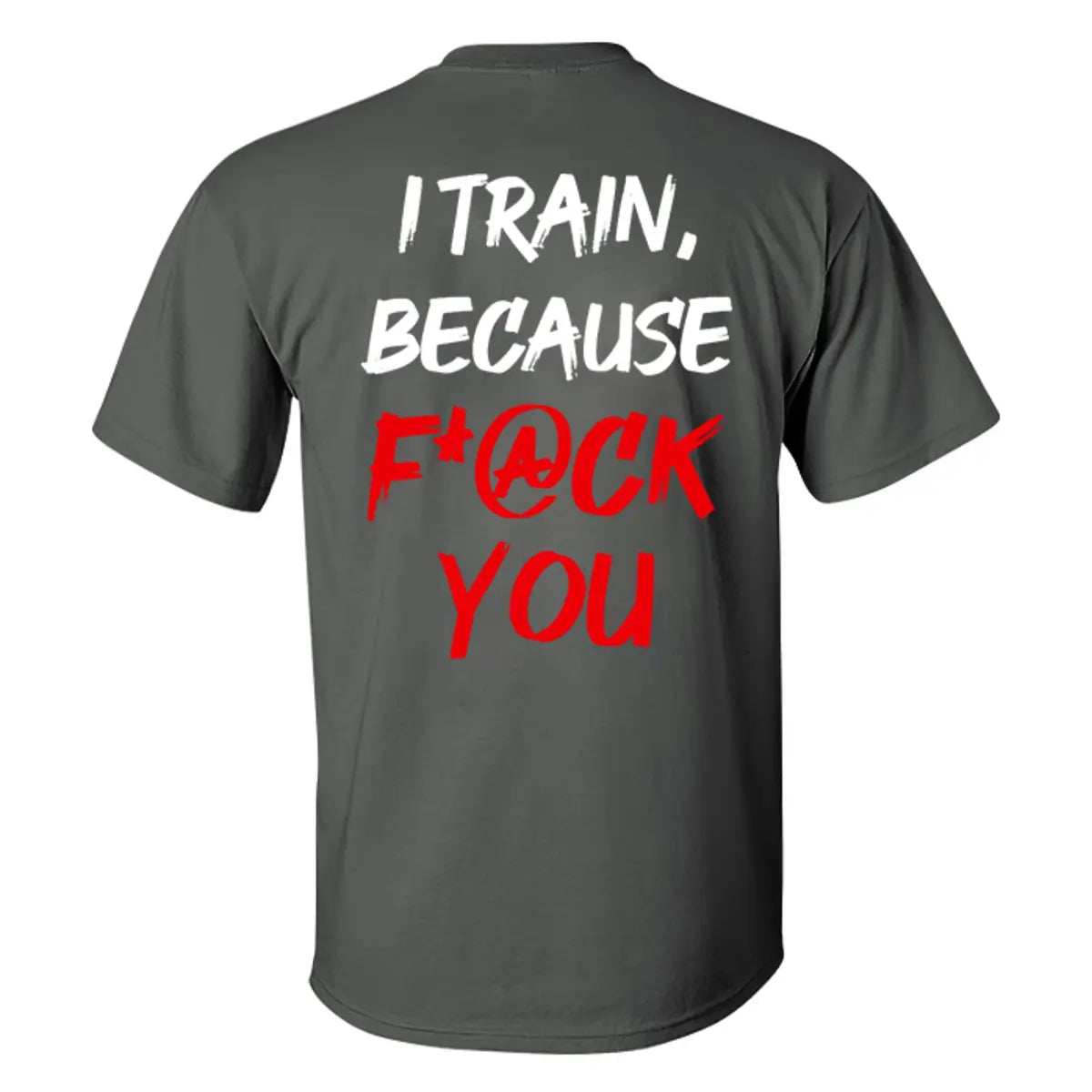 I Train ,Because F*ck You   Printed Casual Men's T-shirt