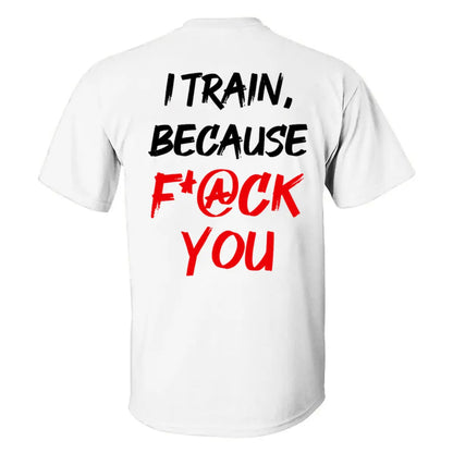 I Train ,Because F*ck You   Printed Casual Men's T-shirt