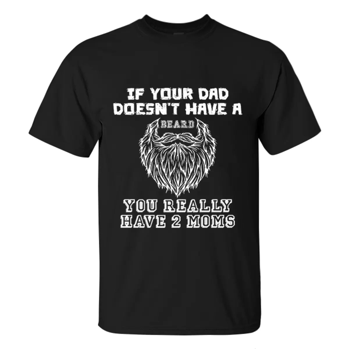 Viking If Your Dad Doesn't Have A Beard You Really Have 2 Moms Printed Men's T-shirt