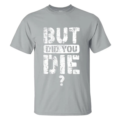 But Did You Die Letter Printed Men's T-shirt