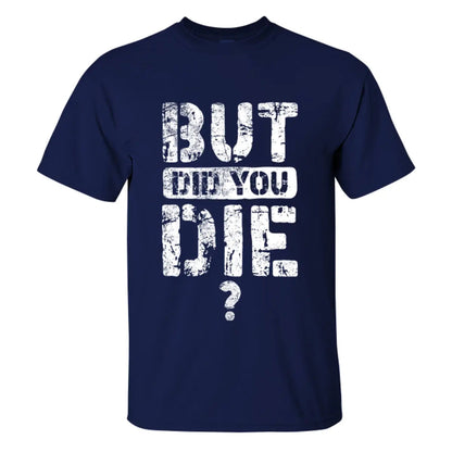 But Did You Die Letter Printed Men's T-shirt