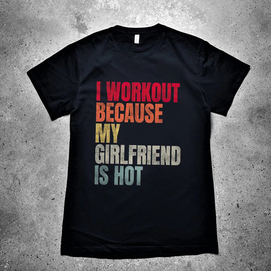 I Workout Because My Girlfriend Is Hot Printed Men's T-shirt