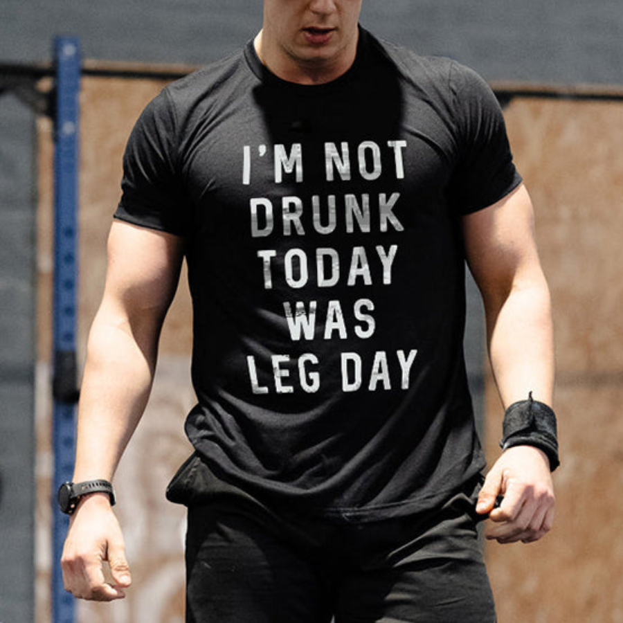 I'm Not Drunk Today Was Leg Day Printed Men's T-shirt